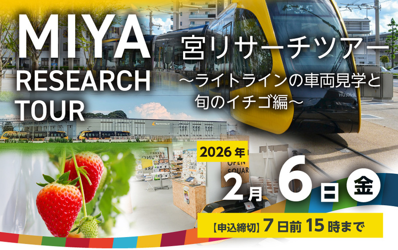 宮リサーチツアー ~ライトラインの車両見学と旬のイチゴ編~